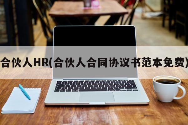 合伙人HR(合伙人合同协议书范本免费)